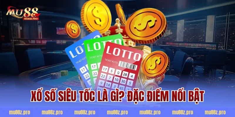 Xổ số siêu tốc là gì? Đặc điểm nổi bật